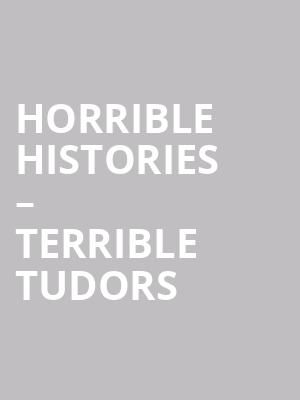 Horrible Histories – Terrible Tudors at Garrick Theatre